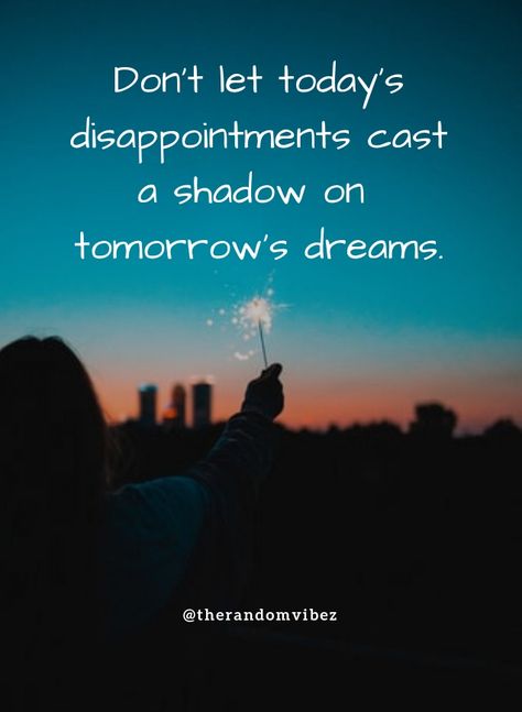 Don't let today's disappointments cast a shadow on tomorrow's dreams. #Disappointmentquotes #Disappointmentinfriendshipquote #Beingdisappointedquotes #Beingupsetquotes #Quotes #Betrayalquotes #Fakefriendsquotes #Loyalfriendsquotes #Truefriendshipquotes #Falsefriendshipquotes #Friendshipquotes #Selfishfriendsquotes #meanfriendsquotes #Disappointmentinlovequotes #Disappointedfromfriendsquotes #therandomvibes #Disappointedfromlovequotes