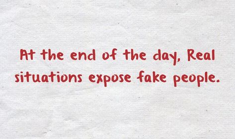 At the end of the day, Real situations expose fake people. Real Situations Expose Fake People, Science Exhibition, Fake People, Real One, Philosophy, Psychology, The End, The Day, Spirituality