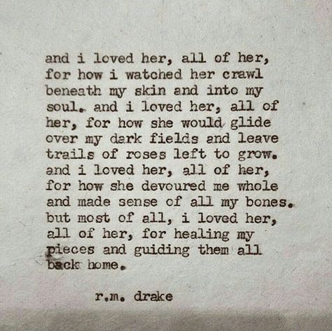 And I loved her, all of her...  r.m. drake Rm Drake Quotes, Robert M Drake, Rm Drake, Drake Quotes, Beautiful Chaos, Cute Love Quotes, Poem Quotes, Poetry Quotes, Typewriter