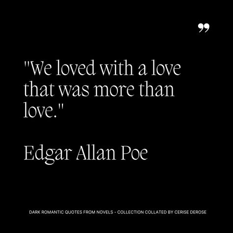 'We loved with a love that was more than love.' This quote by Edgar Allan Poe perfectly captures the essence of a dark academia romance. The intensity and depth of emotions  #DrakRomance #DarkAcademia #Quotes #EdgarAllanPoe Edgar Allen Poe Quotes Annabel Lee, Edgar Allen Poe Quotes Love, Edger Allen Poe Quotes Poetry, Poe Quotes Love, Gothic Romance Quotes, Edgar Allen Poe Annabel Lee, Edgar Allen Poe Quotes Love Poems, Allen Poe Quotes, Edgar Allen Poe Tattoo