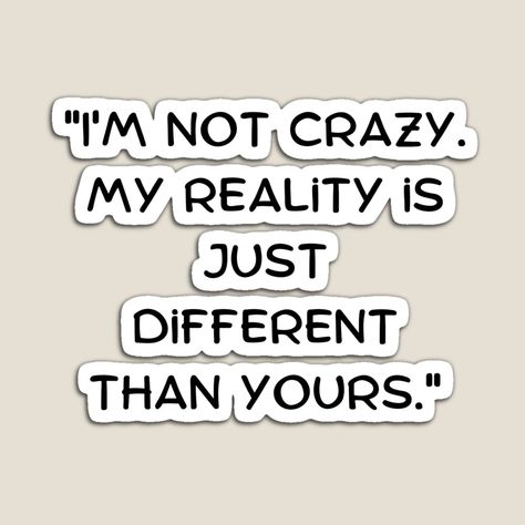 I'm Not Crazy My Reality Is Just Different Than Yours, Going Crazy Quotes, Mentally Hilarious, Taken Quotes, Crazy Quotes, Im Crazy, I Can Relate, You Funny, Going Crazy