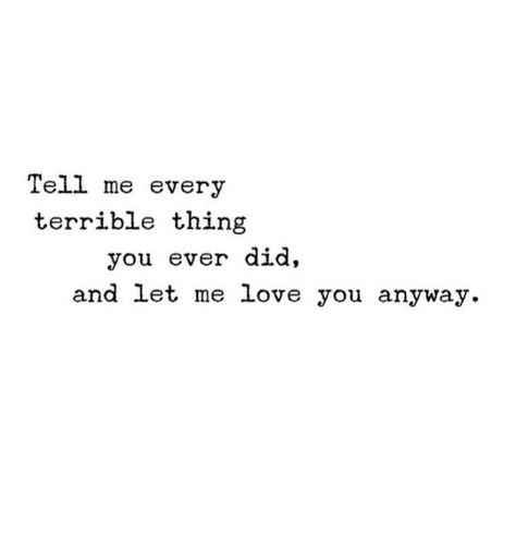 Tell me every terrible thing you ever did, and let me love you anyway. Tania Sarin, Done Quotes, Essay Writing Skills, Best Life Advice, Let Me Love You, Want To Be Loved, Book Memes, Life Facts, Life Advice