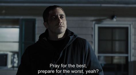 "Pray for the best, prepare for the worst."  - Jake Gyllenhaal in Prisoners (2013). Jake Gyllenhaal Movies, Prisoners 2013, Cinema Quotes, Quotes Movie, Paul Dano, Denis Villeneuve, French Movies, Movies Quotes Scene, David Fincher