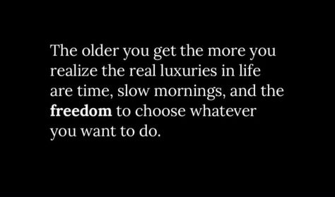 the older you get the more you realize the real luxuries in life are time, slow mornings, and the freedom to choose whatever you want to do.







#BestQuotesoftheDay #GetMotivated #Inspirational #WordsofWisdom #WisdomPearls #BQOTD Time Freedom, Slow Life, The Freedom, Words Of Wisdom, Old Things, Quotes, Quick Saves