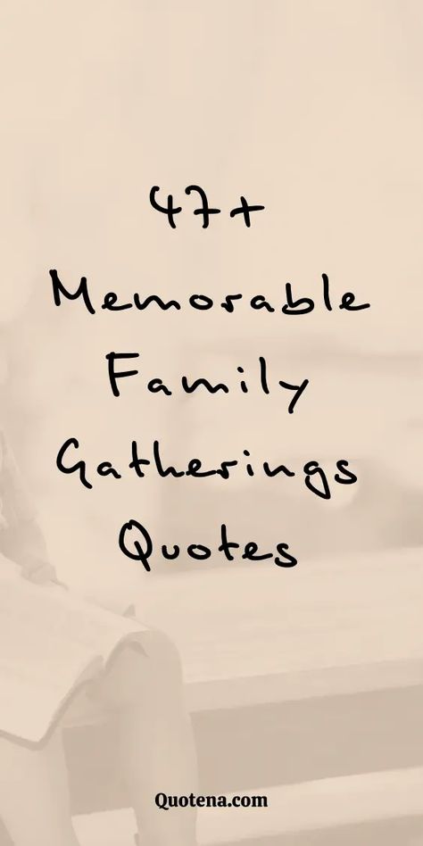 47+ Memorable Family Gatherings Quotes 5 Generations Quotes, Literary Quotes About Family, Memories With Family Quotes, Family Visits Quotes, Family Eating Together Quotes, Quotes About Family Memories, 4 Generations Quotes, Memories Last Forever Quotes, Family Reunion Sayings