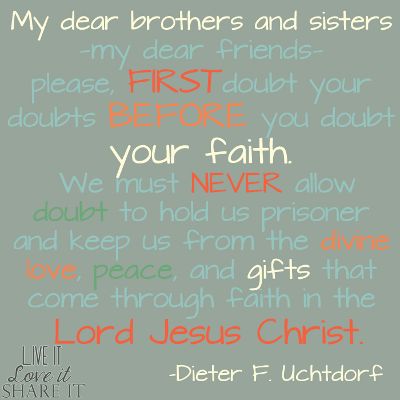 Doubt Your Doubts Before Your Faith, Dieter F Uchtdorf, Spirituality Quotes, Church Quotes, Divine Love, Lds Church, Lds Quotes, Brothers And Sisters, Girls Camp