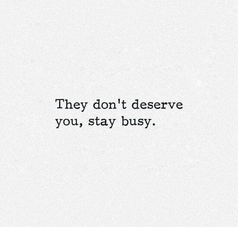 They Dont Deserve You Quotes, Be Busy Quotes, Stay Busy Quotes, Busy Woman Aesthetic, Staying Busy Quotes, Busy Life Aesthetic, Deserve Quotes, Mysterious Quotes, Dont Deserve You