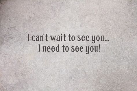 I can’t wait to see you... I need to see you! Need To See You Quotes, I Need To See You Quotes For Him, Waiting To See You Quotes, I Need To See You Quotes, When Can I See You, I Just Want To See You, See You Soon Captions, See You In My Dreams Quotes, Excited To See You Quotes