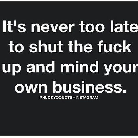 . Mind Your Own Business Quotes, Mind Your Own Business, Minding My Own Business, Minding Your Own Business, It's Never Too Late, Get A Life, Truth Hurts, Mind You, Badass Quotes