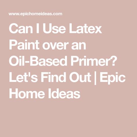 Can I Use Latex Paint over an Oil-Based Primer? Let's Find Out | Epic Home Ideas Wood Primer, Painting Laminate, Water Based Primer, Different Types Of Painting, Cracked Paint, Coat Paint, Latex Paint, Painted Sticks, Water Based Paint