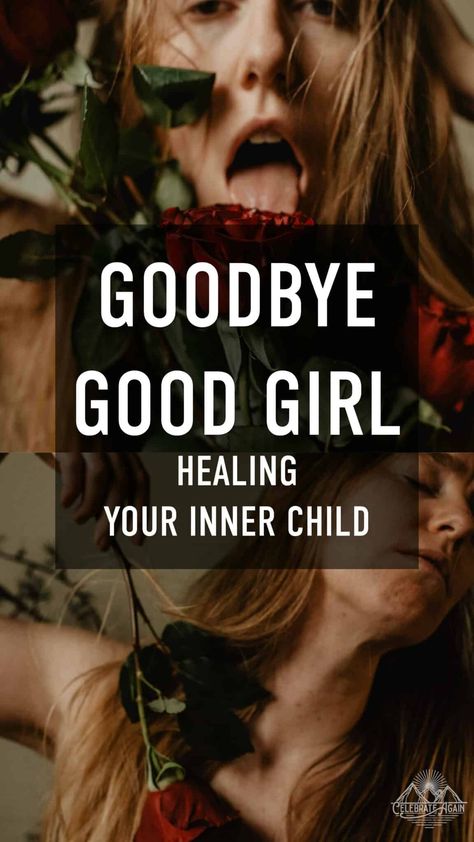 Goodbye Good Girl: Healing My Inner Child - Celebrate Again Healing My Inner Child, Inner Child Quotes, Healing Your Inner Child, Heal Your Inner Child, My Inner Child, The Good Girl, Become A Photographer, Falling Back In Love, Healing Tattoo