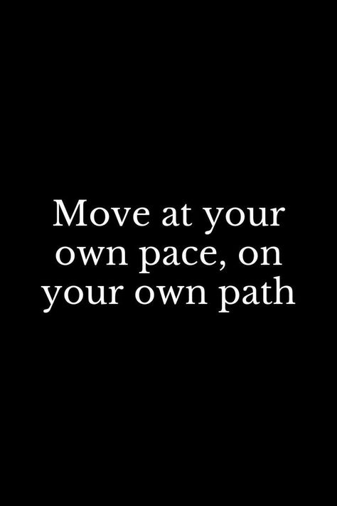 Move At Your Own Pace Quotes, Walking My Own Path Quotes, Quotes On Paths Of Life, Move At Your Own Pace, Make Your Own Path Quotes, Quotes About Paths In Life, Walk Your Own Path Quotes, My Path Quotes, Quotes About Movement