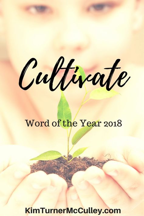 I'm excited to share my Word of the Year and Blog theme for 2018. Please come grow with me!  KimTurnerMcCulley.com Cultivate Word Of The Year, Cultivate Quotes, Word Of The Year 2024, 2024 Word, New Year Words, Christian Woman Encouragement, Growing Quotes, Word Of The Year, Biblical Marriage