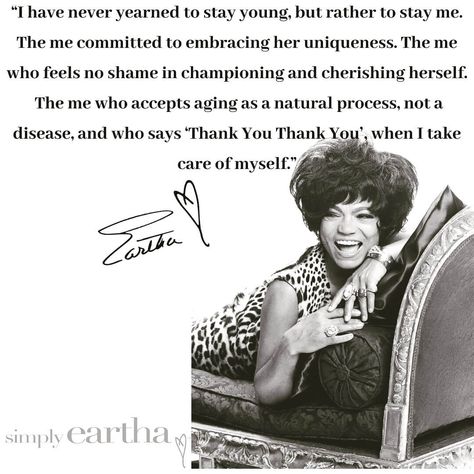 Earths Kitt Quotes, Francesca Amewudah-rivers, Eartha Kitt Quotes, Eartha Kitt, Queen Mother, Memorable Quotes, Stay Young, The Wisdom, Self Compassion