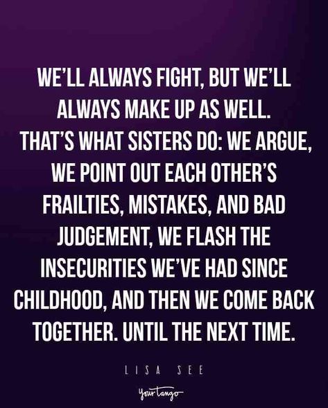 “We’ll always fight, but we’ll always make up as well. That’s what sisters do: we argue, we point out each other’s frailties, mistakes, and bad judgment, we flash the insecurities we’ve had since childhood, and then we come back together. Until the next time.” - Lisa See Twin Bond Quotes, Brother Bond Quotes, Bad Sister Quotes, Arguing Quotes, Brother Bond, Best Sister Quotes, Quotes About Sisters, Good Sister Quotes, Hs Logo