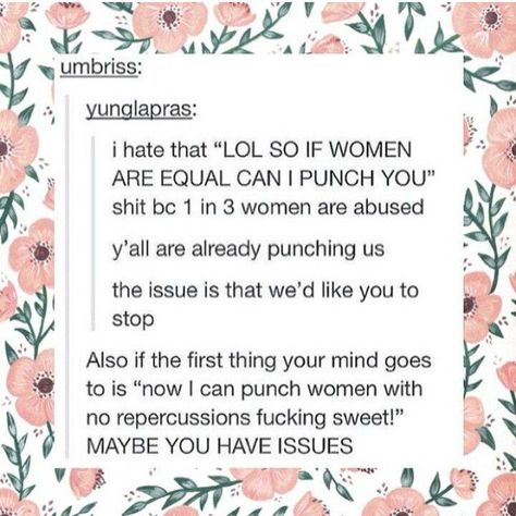 The disturbing thought behind "So if you're a girl, does that mean I can hit you?" Women Rights, Tumblr Art, Intersectional Feminism, Equal Rights, Funny Relationship, Faith In Humanity, What’s Going On, Social Justice, Tumblr Posts