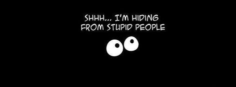 shhh-i-am-hiding-from-stupid-people-funny-facebook-cover Cover Photos Facebook Unique, Fb Cover Photos Unique, Funny Cover Photos, Banner Pics, Facebook Cover Photos Inspirational, Funny Facebook Cover, Fb Quotes, Cool Facebook Covers, Covers Facebook