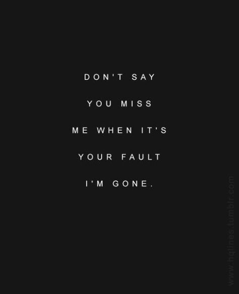 I Will Ruin You Quotes, Don’t Tell Me You Love Me Quotes, Don’t Miss Me, You Will Miss Me Quotes One Day, You Don’t Even Miss Me, Love Gone Quotes, You'll Miss Me When I'm Gone Quote, You Never Text Me First, Will You Miss Me When Im Gone