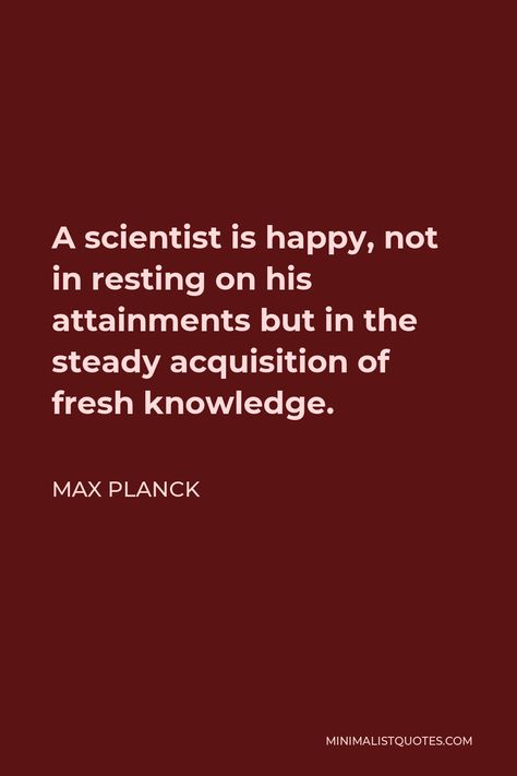 Scientific Quotes Knowledge, Rhys Core, Max Planck Quotes, Scientist Quotes, Scientist Quote, Biology Major, Max Planck, Medical Student Motivation, Great Thinkers