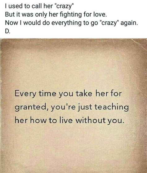 Every time you take her for granted, you're teaching her how to live without you You Taught Me How To Live Without You, Teaching Her To Live Without You Quotes, Teaching Me To Live Without You Quotes, Teaching Her To Live Without You, Teaching Her How To Live Without You, Without You Quotes, Relationship Priorities, Listening Quotes, Granted Quotes