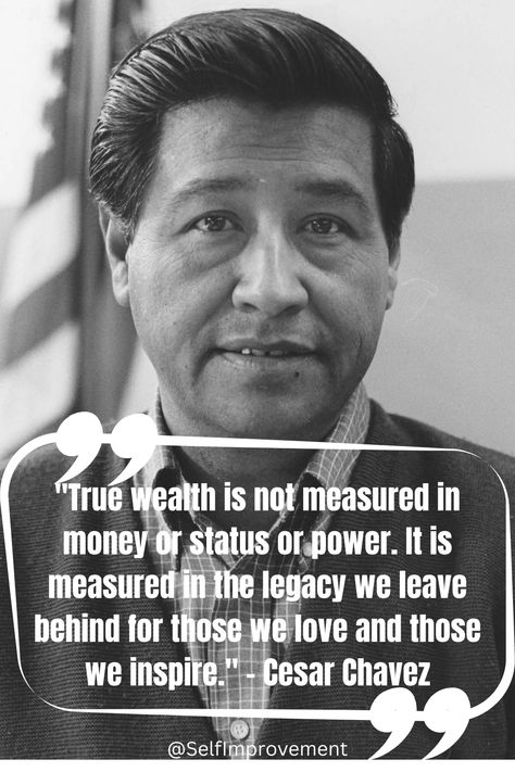 Cesar Chavez's quote on wealth emphasizes that genuine prosperity extends beyond material possessions. True wealth lies in the impact we make on others and the lasting legacy we create through inspiration and love. It underscores the idea that the richness of life is measured by the positive influence we have on those around us, emphasizing the importance of leaving a meaningful and enduring legacy for future generations. Cesar Chavez Quotes, Cesar Chavez, Positive Influence, Quote Of The Day, Life Is, Tattoo Ideas, The Day, Quotes