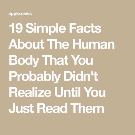 19 Simple Facts About The Human Body That You Probably Didn't Realize Until You Just Read Them Simple Facts, Interesting Facts About Humans, Body Facts, Human Body Facts, Facts About Humans, You Just Realized, Mind Blowing Facts, The Human Body, Mind Blown