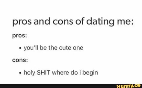 Cons Of Dating Me, Love Confessions, Memes Video, Story Prompts, Do It Anyway, Date Me, Teenager Posts, Very Funny, Pros And Cons