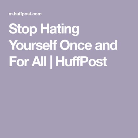 Stop Hating Yourself, Self Image, Self Esteem, Personal Growth, To Tell, Feelings, Quick Saves