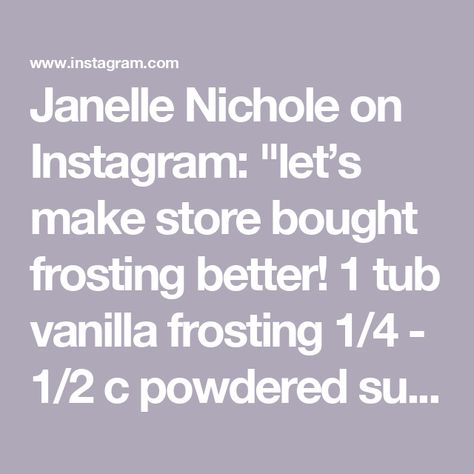 Janelle Nichole on Instagram: "let’s make store bought frosting better! 

1 tub vanilla frosting
1/4 - 1/2 c powdered sugar (depends on how sweet you want it)
1 tsp vanilla (extract or paste)
Mix all ingredients together well

#hack #hacks #hacksandtips #tipsandtricks #tips #dessert #desserts" Store Bought Frosting Hacks, Store Bought Icing, Store Bought Frosting, Canned Frosting, Baking Fun, Fall Drinks, Vanilla Frosting, Powdered Sugar, Vanilla Extract