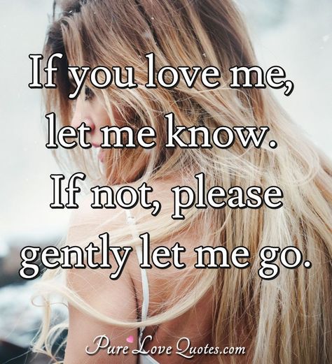 Please Let Me Go Quotes, If You Love Me Let Me Know, I Love You But I Need To Let You Go, Let Me Love You Quotes, Let Me Go Quotes, People Quotes Truths, Lost Love Quotes, Leaving Quotes, Cute Messages For Him