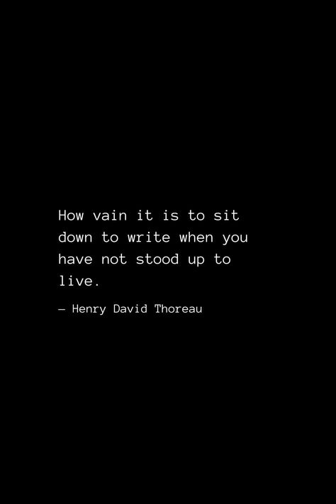 How vain it is to sit down to write when you have not stood up to live. — Henry David Thoreau Check #quotes more at https://www.quoteschristian.com/henry-david-thoreau.html Vain Quotes, Thoreau Quotes Walden, Henry Thoreau Quotes, Walden Henry David Thoreau, Henry David Thoreau Poems, Henry David Thoreau Quotes Inspirational, Check Quotes, Quotes Henry David Thoreau, David Thoreau Quotes