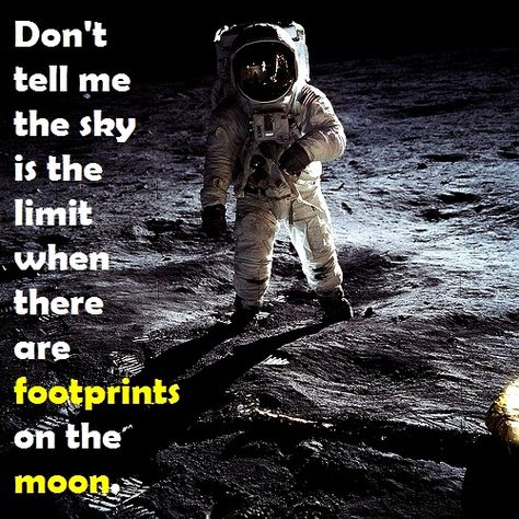 don't tell me the sky is the limit when there are footprints on the moon The Skies The Limit Quotes, Skys The Limit Quotes, Milky Way Quotes, Moon Hiding In Clouds Quotes, Dont Tell Me The Skys The Limit Quote, Footprints On The Moon, Run Like A Girl, The Sky Is The Limit, Lactose Intolerant