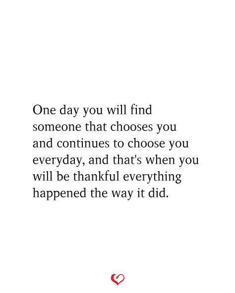 One day you will find someone that chooses you and continues to choose you everyday, and that's when you will be thankful everything happened the way it did. Chooses You Quotes, When You Find Someone Who Makes You Feel, Someone Will Choose You, One Day Love Will Find Me, You Will Find Someone Better, You’ll Find Someone Quotes, Find The One You Cant Live Without, Someone Who Chooses You Quotes, One Day Someone Will Love Me