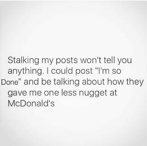 Stalking my posts won’t tel you anything. I could post I’m so done and be talking about how they gave me one less nugget at McDonalds. My Posts Will Confuse You, My Posts Are Not About You Quotes, Done Talking Quotes, My Posts Are Not Directed To Anyone, I’m So Done Quotes, About You Quotes, Exams Funny, So Done, Done Quotes