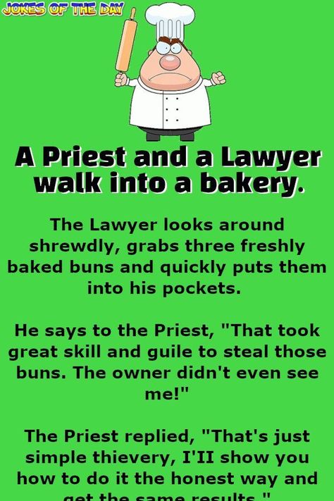 Funny Joke: A Priest and a Lawyer walk into a bakery.   The Lawyer looks around shrewdly, grabs three freshly baked buns and quickly puts them into his Lawyer Quotes, Lawyer Humor, Lawyer Jokes, Women Jokes, Wife Jokes, Son Quotes, Engagement Picture, Joke Of The Day, Jokes And Riddles