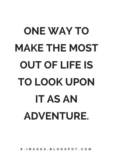 Quotes One way to make the most out of life is to look upon it as an adventure. Life Is An Adventure Quotes, Emotionally Intelligent, Adventurous Life, Quotes Adventure, Strength Quotes, Well Said Quotes, Thought Provoking Quotes, Adventure Quotes, More Words