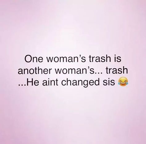 THE Truth! Trash Women Quotes, One Mans Trash Quotes, Trash Men Quotes, Let The Trash Take Itself Out Quotes, Boys Are Trash Quotes, Trash Talking Quotes, Men Are Trash Quotes, Men Are Trash Quotes Funny, I Hate Men Funny