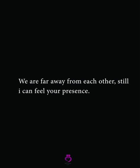 We are far away from each other, still i can feel your presence. #relationshipquotes #womenquotes Can't Wait To Leave This Place Quotes, If You Really Love Someone Learn To Wait, Stay Where Your Presence Is Valued, Absence Is To Love What Wind Is To Fire, Absence Will Tell You The Importance Of Presence, Presence Quotes, Quotes About Love And Relationships, I Feel You, Inspiring Quotes About Life