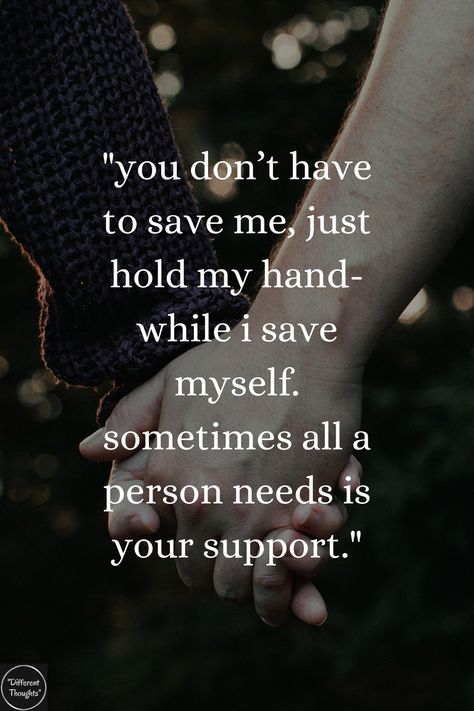 "you don’t have to save me, just hold my hand-while i save myself. sometimes all a person needs is your support." I Need Your Support Quotes Relationships, Hold Her Hand Quotes, Hand To Hold Quotes, I Need Support Quotes, Just Hold On Quotes, Partner Support Quotes, Supportive Partner Quotes Relationships, Take My Hand Quotes, Hold On Quotes