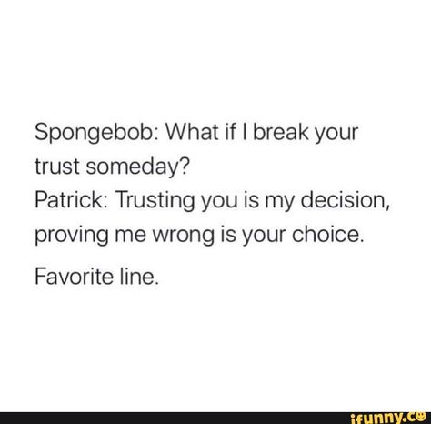 Trusting You Is My Decision Spongebob, Patrick Quotes, Trust Friendship, Enemies Quotes, Spongebob Quotes, Breakup Humor, Quote Banner, I Deserve Better, Brothers Conflict