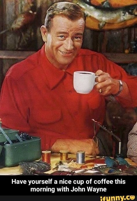 Have yourself a nice cup of coffee 1 IS morning with John Wayne - Have yourself a nice cup of coffee this morning with John Wayne – popular memes on the site iFunny.co #lilwayne #celebrities #have #nice #cup #coffee #is #morning #john #wayne #meme John Wayne Quotes, John Wayne Movies, Fly Fishing Tips, Fly Fisherman, Serge Gainsbourg, Life Is Tough, American Icons, Man Up, John Wayne