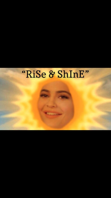 Kylie Jenner meme- “RiSe & ShInE” lmaooo Rise And Shine Kylie Jenner, Rise And Shine Meme, Kylie Body, Kardashian Memes, Honest Reaction, Reaction Images, Funny Profile, Quote Board, Fresh Memes