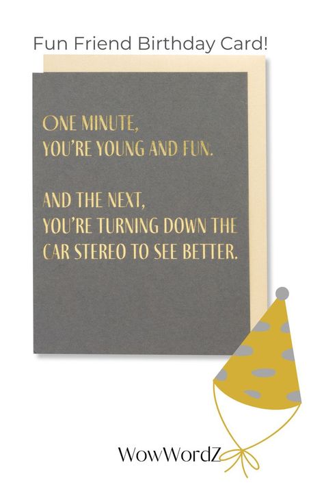 One Minute. You're Young And Fun And The Next, You're Turning Down The Car Stereo To See Better Older Age Birthday Card For Women and Men Can you relate? A funny aging humor quote. Perfect card to celebrate a birthday for a woman and a man. A special occasion card to remind them they are loved. Birthday Card For Women, Card For Men, Foil Letterpress, Aging Humor, Friendship Birthday, Humor Quote, Friendship Humor, Birthday Cards For Women, Birthday Cards For Friends