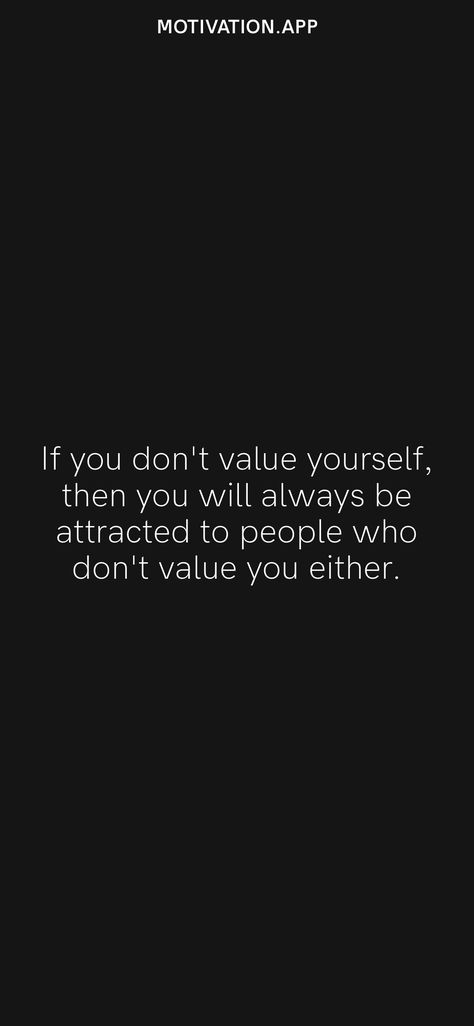 If you don't value yourself, then you will always be attracted to people who don't value you either. From the Motivation app: https://motivation.app/download Let Go Of People Who Don't Value You, People Don’t Value You, Value Yourself Quotes, Value Yourself, Value Quotes, Motivation App, Your Value, Tough Love, Advice Quotes