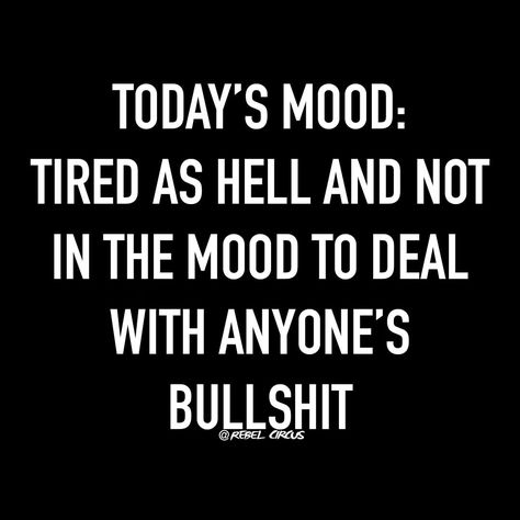 Today's mood: Tired as hell and not in the mood to deal with anyones's bullshit. Women's Humor and Quotes, Women Memes, LoL, Funny, Hilarious, Comedy, LMAO, Dead, Feelings, Emotions, Atlanta, Los Angeles, New York, Miami Tired Funny, Mal Humor, Morning Quotes For Him, Not In The Mood, Serious Quotes, Todays Mood, Funny Good Morning Quotes, Work Quotes Funny, Minions Quotes