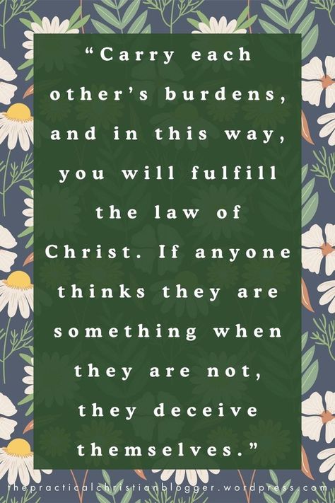 Bible verse  Galatians 6:2 “Carry each other’s burdens, and in this way, you will fulfill the law of Christ. If anyone thinks they are something when they are not, they deceive themselves" against a green floral background. Cute Christian Wallpaper, Galatians 6 2, Wallpaper Bible, Christian Quotes Wallpaper, Verse Wallpaper, In Relationship, Bible Quotes Wallpaper, Verses Wallpaper, Spring Aesthetic