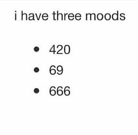 I have three moods: •420 •69 •666 Make Me Happy Quotes, High Quotes, High Jokes, Zestaw Ikon, Dope Quotes, Silly Goofy, Image Swag, Puff And Pass, Cat Party