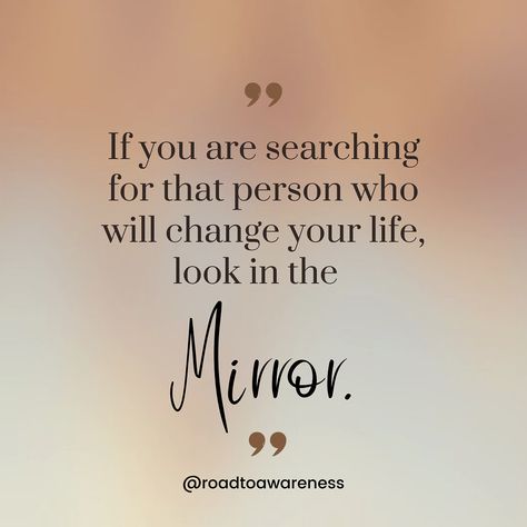 If you are searching for that one person who will change your life, look in the mirror Life Is A Mirror Quote, Mirror Mirror On The Wall Quotes Funny, Mirror Quotes Inspirational, Meet The Person Responsible Mirror, Look In The Mirror Quote, Looking Glass Self, Mirror Messages, Mirror Quotes, Self Motivation Quotes