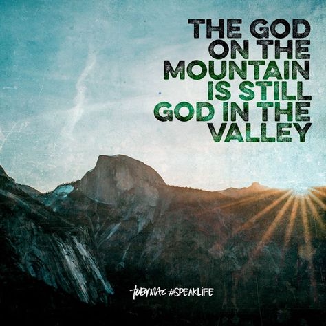 The God on the mountain is still God in the valley. Tobymac Speak Life Quotes, Speak Life Quotes, Quotes About Mountains, Branham Quotes, Tobymac Speak Life, Homemaking Tips, Christian Post, Speak Life, How He Loves Us