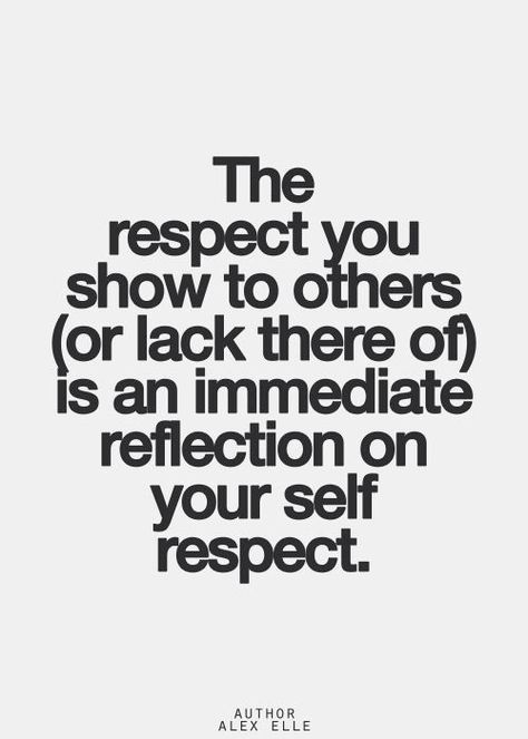 Respect is earned, some have a long road to haul, just remember what one says about others reflects ones own truth and what one says about themselves reflects only  one's opinion. Self respect I definitely have it's respect for those that lack respect for others that I hope I offend!  It's apparent it works for me. :) Respect Quotes, Explore Quotes, Quotes By Authors, Inspirational Quotes Pictures, Self Respect, Famous Quotes, Great Quotes, Picture Quotes, Authors